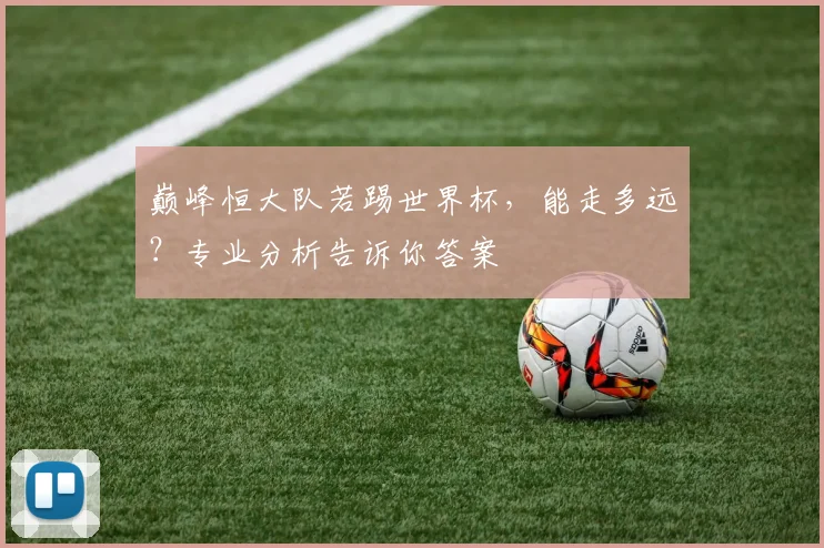 巅峰恒大队若踢世界杯，能走多远？专业分析告诉你答案