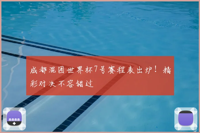 成都混团世界杯7号赛程表出炉！精彩对决不容错过