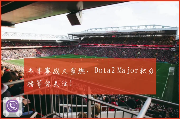 冬季赛战火重燃，Dota2 Major积分榜等你关注！