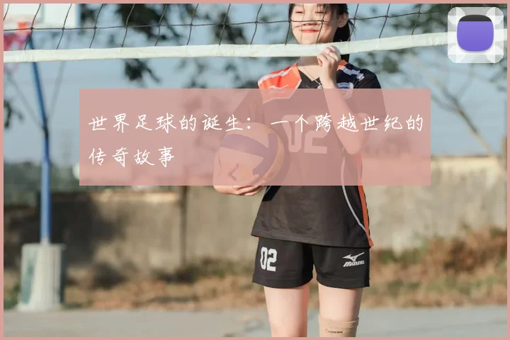 世界足球的诞生:一个跨越世纪的传奇故事